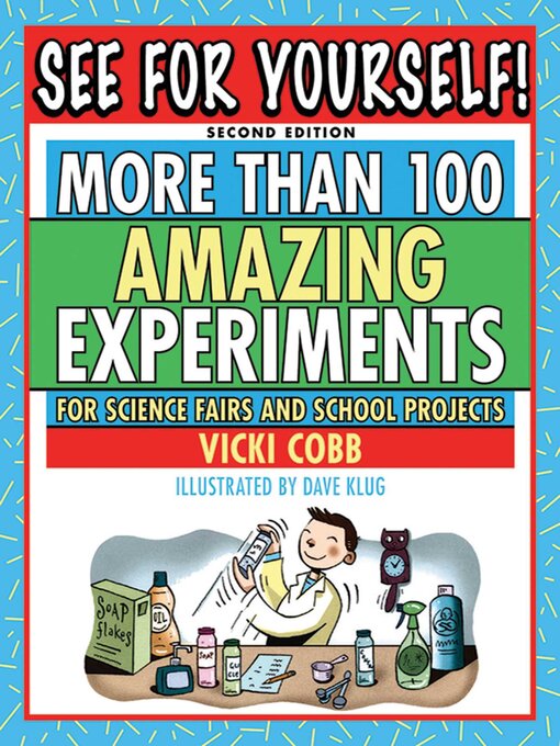 Title details for See for Yourself!: More Than 100 Amazing Experiments for Science Fairs and School Projects by Vicki Cobb - Available